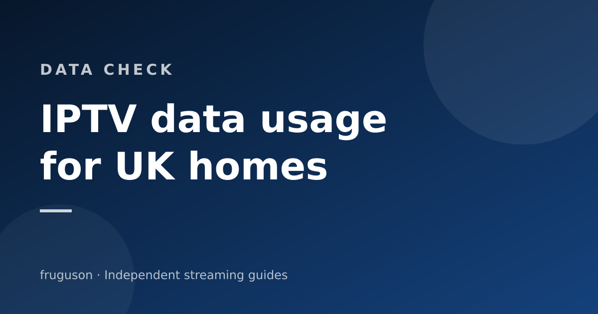 How Much Data Does IPTV Use? Real Numbers for UK Homes