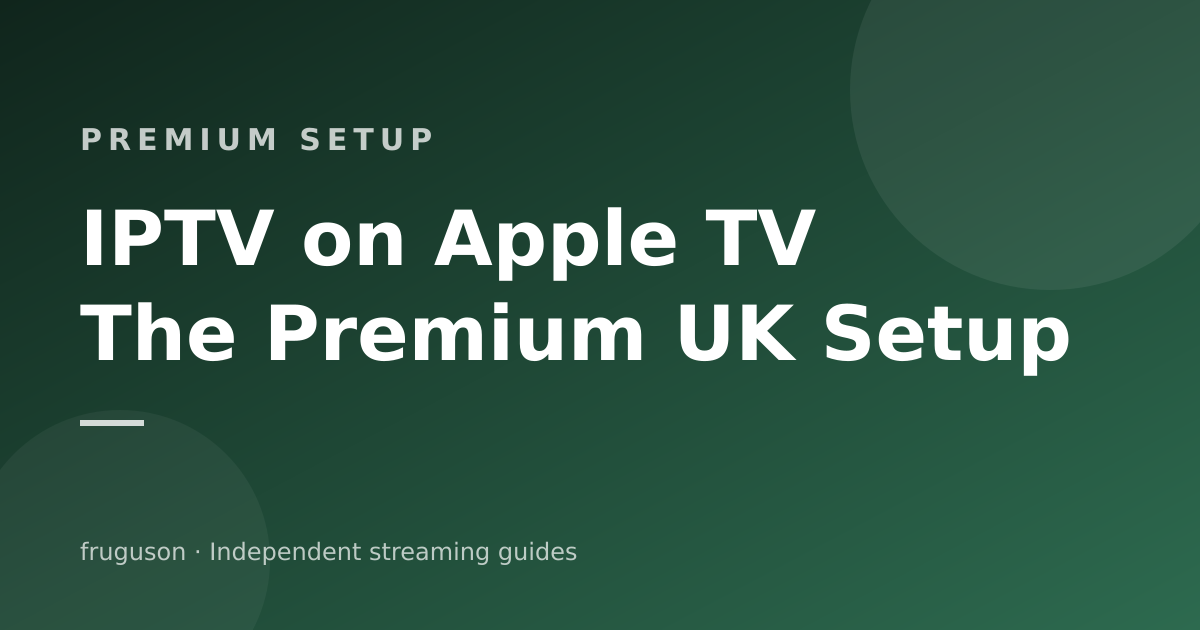 IPTV on Apple TV 4K: The Premium UK Setup