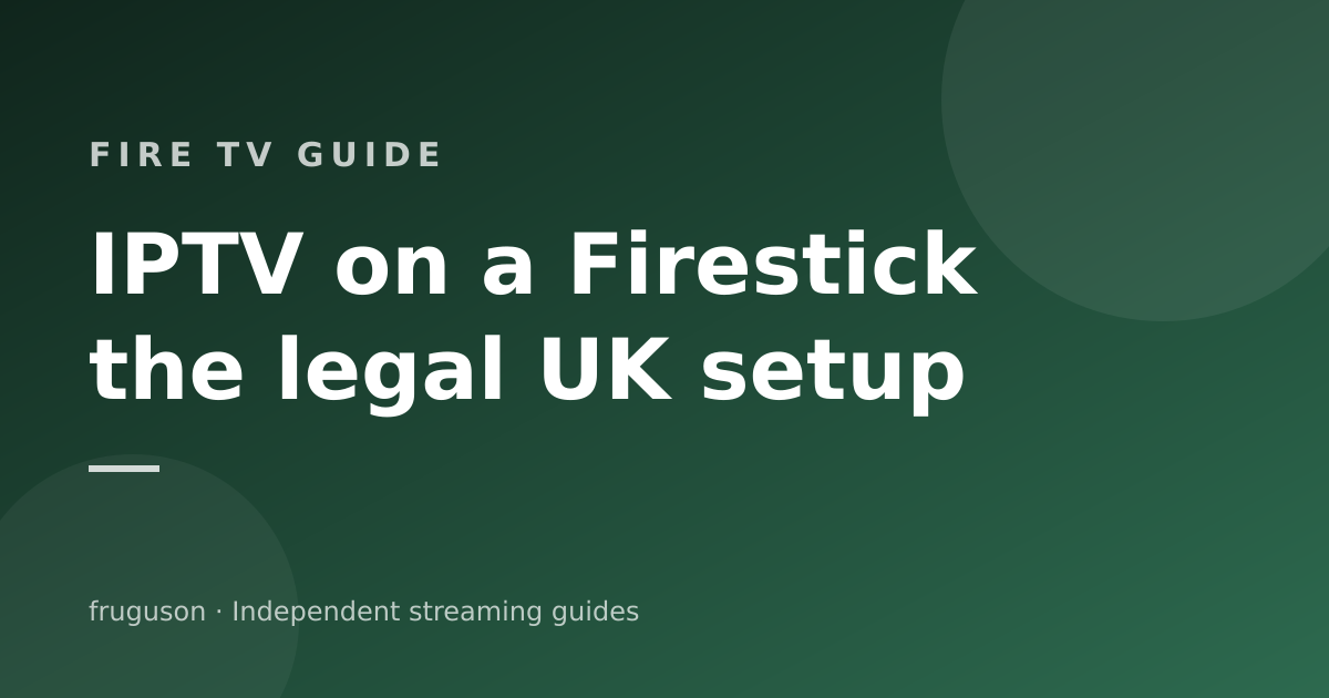 IPTV on a Fire TV Stick: The Legal UK Setup (2026)