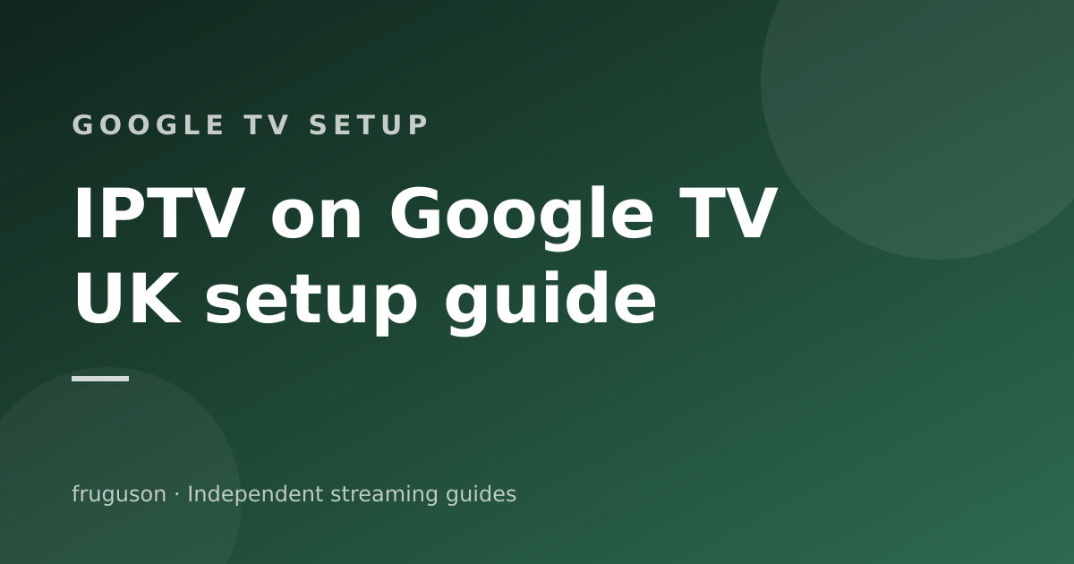 IPTV on Google TV and Chromecast: Full UK Setup