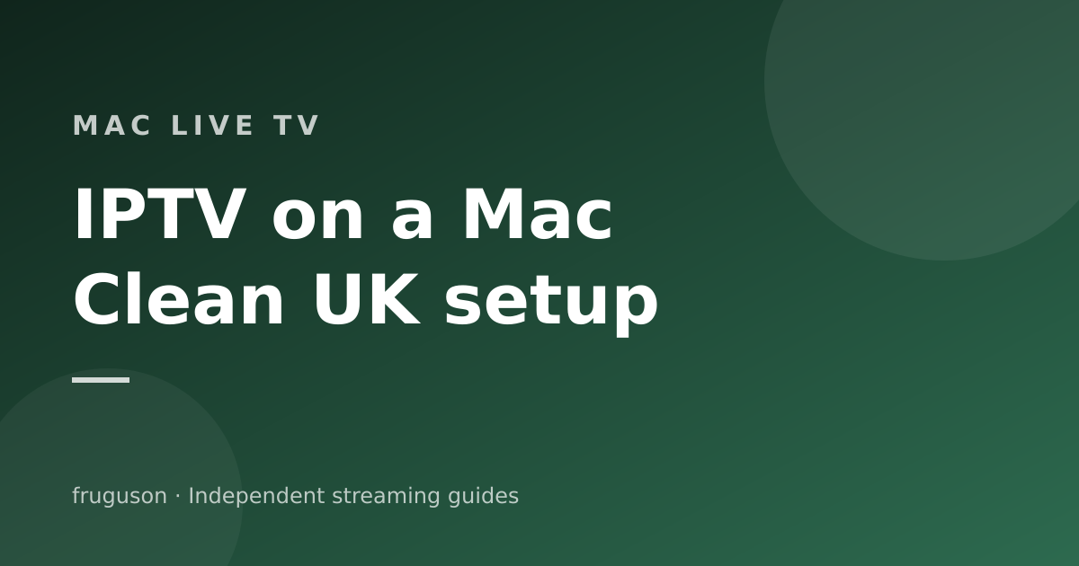 IPTV on a Mac: The Clean UK Setup for Live TV
