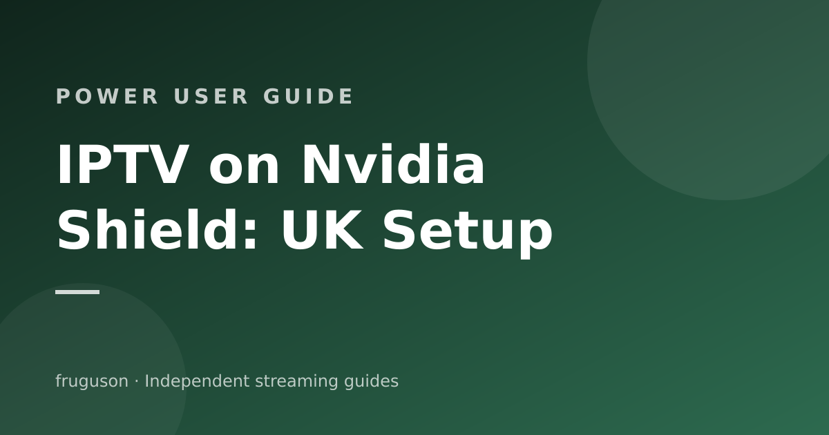 IPTV on Nvidia Shield: The Power User UK Setup