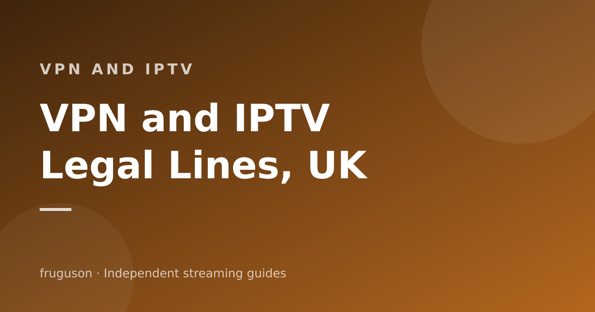 VPNs and IPTV in the UK: Legal Lines People Get Wrong