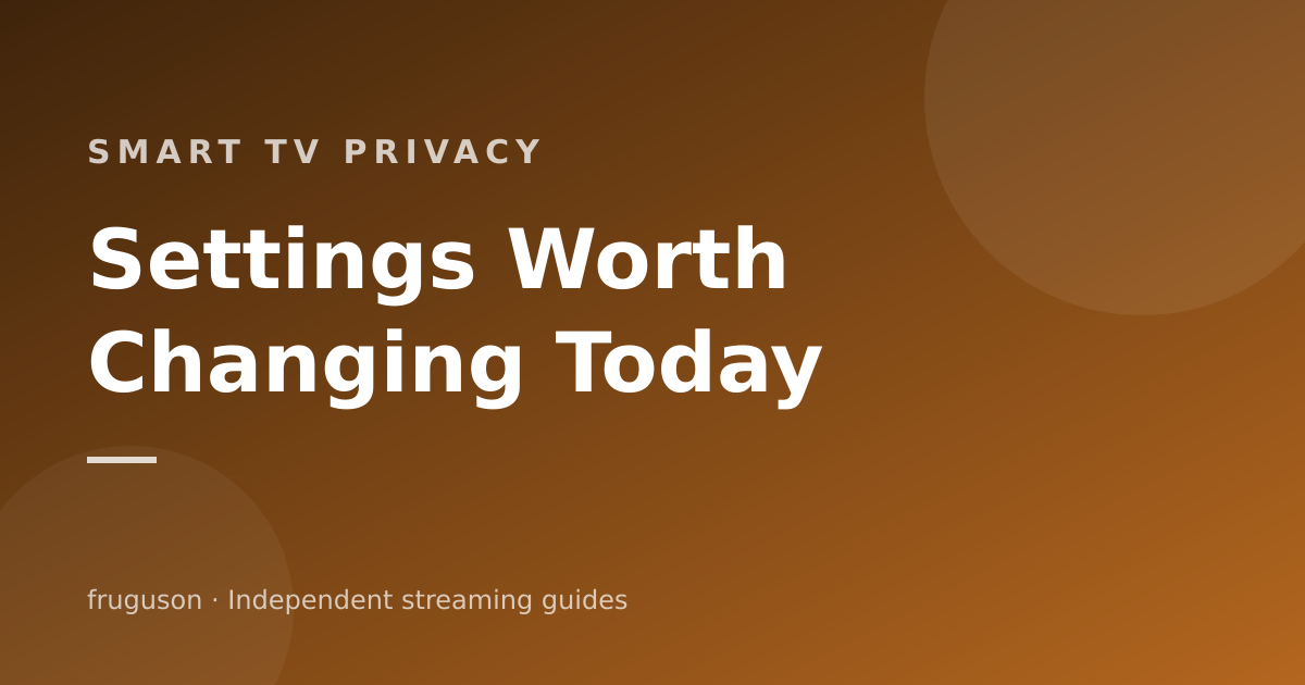 Smart TV Privacy: The Settings Worth Changing Today