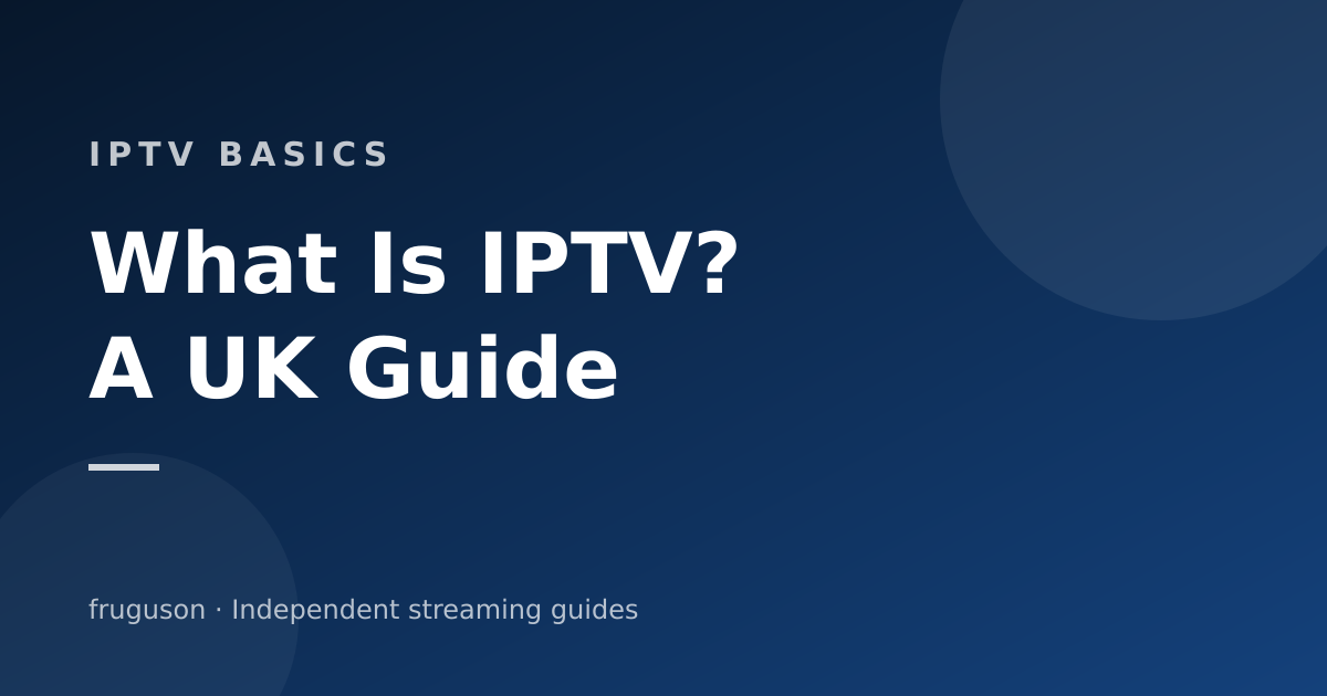 What Is IPTV? A Plain English Guide for UK Viewers (2026)